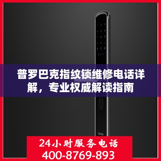 普罗巴克指纹锁维修电话详解，专业权威解读指南