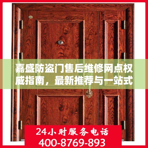 嘉盛防盗门售后维修网点权威指南，最新推荐与一站式服务体验