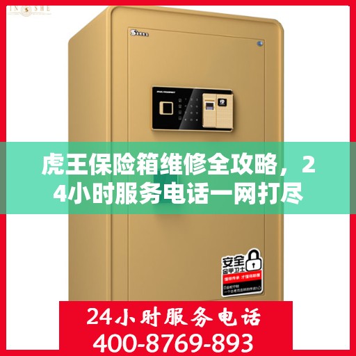 虎王保险箱维修全攻略，24小时服务电话一网打尽