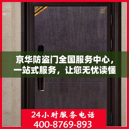 京华防盗门全国服务中心，一站式服务，让您无忧读懂防盗门安装与维护全攻略
