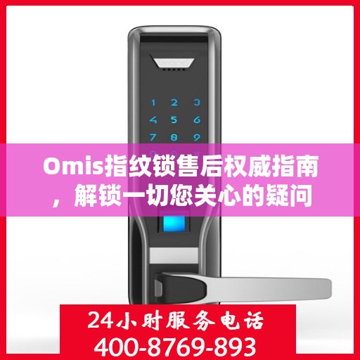 Omis指纹锁售后权威指南，解锁一切您关心的疑问