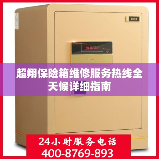 超翔保险箱维修服务热线全天候详细指南