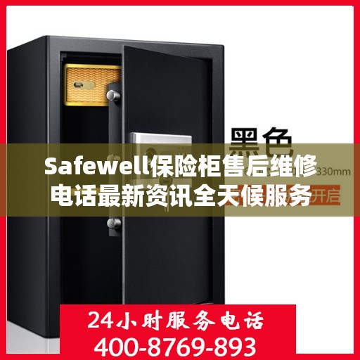 Safewell保险柜售后维修电话最新资讯全天候服务