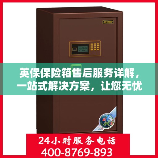 英保保险箱售后服务详解，一站式解决方案，让您无忧使用！