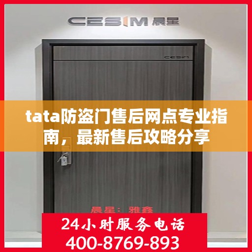 tata防盗门售后网点专业指南，最新售后攻略分享