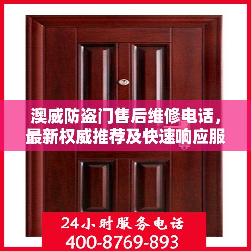 澳威防盗门售后维修电话，最新权威推荐及快速响应服务指南