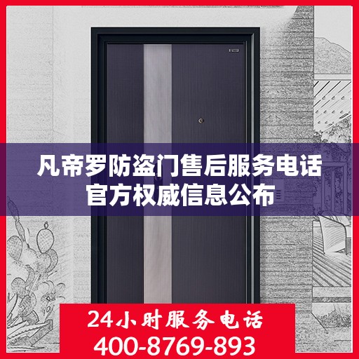 凡帝罗防盗门售后服务电话官方权威信息公布