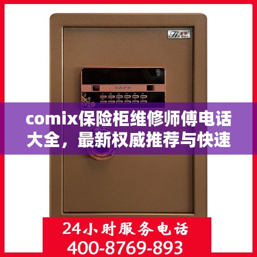 comix保险柜维修师傅电话大全，最新权威推荐与快速响应指南
