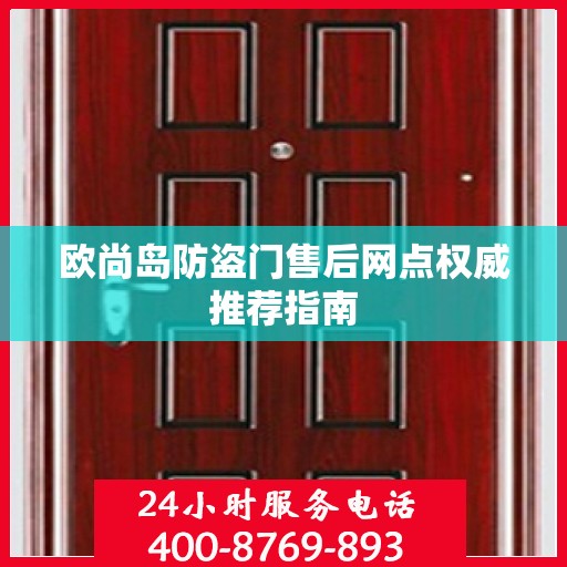 欧尚岛防盗门售后网点权威推荐指南