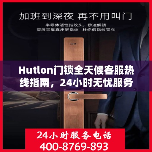 Hutlon门锁全天候客服热线指南，24小时无忧服务攻略