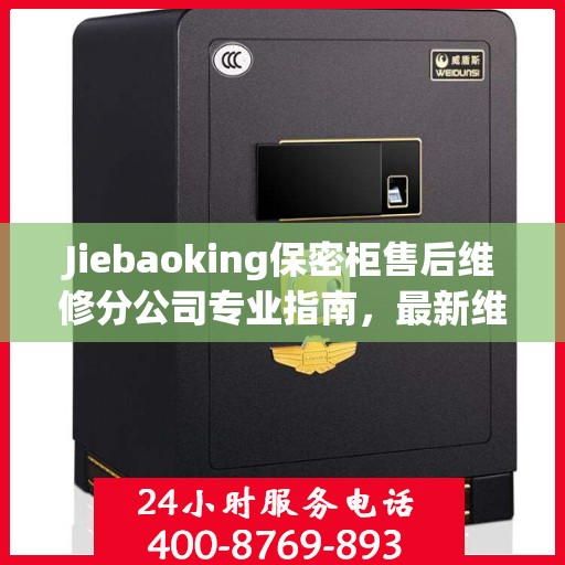 Jiebaoking保密柜售后维修分公司专业指南，最新维修攻略与保障服务解密