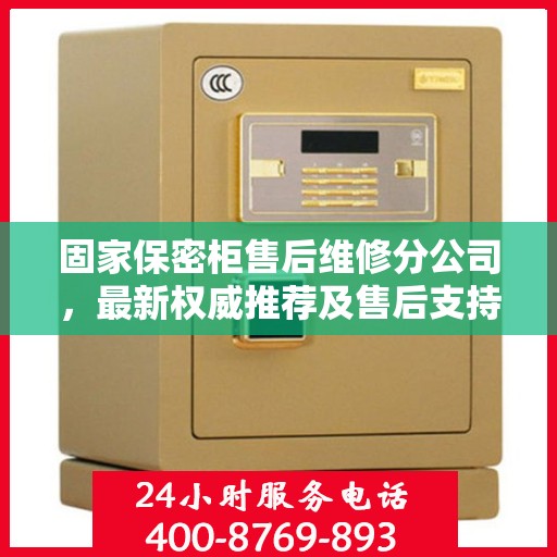 固家保密柜售后维修分公司，最新权威推荐及售后支持解析