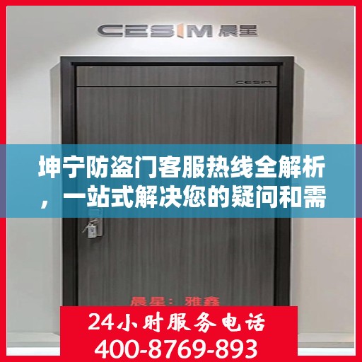 坤宁防盗门客服热线全解析，一站式解决您的疑问和需求