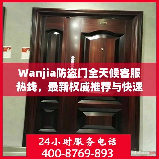 Wanjia防盗门全天候客服热线，最新权威推荐与快速响应服务