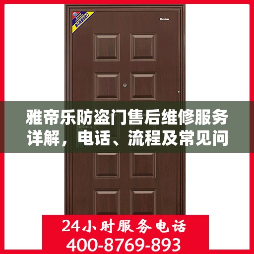 雅帝乐防盗门售后维修服务详解，电话、流程及常见问题解答