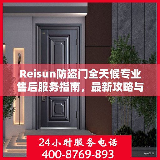 Reisun防盗门全天候专业售后服务指南，最新攻略与解决方案