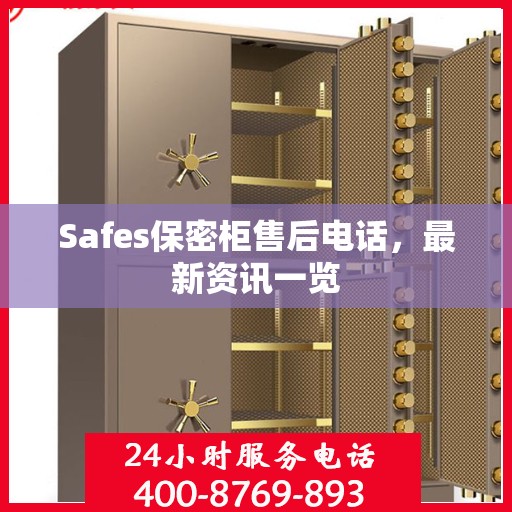 Safes保密柜售后电话，最新资讯一览