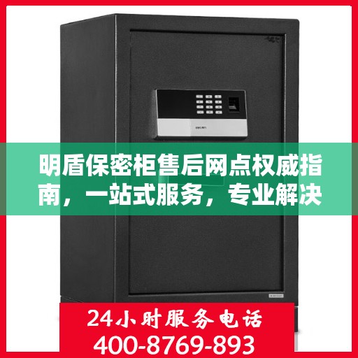 明盾保密柜售后网点权威指南，一站式服务，专业解决您的疑虑与需求