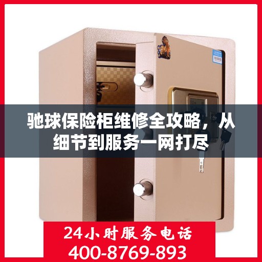 驰球保险柜维修全攻略，从细节到服务一网打尽