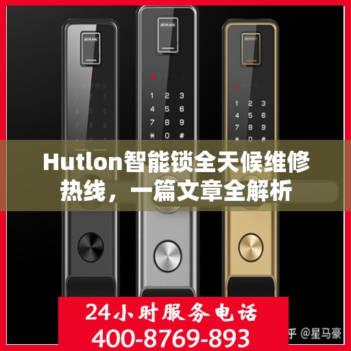 Hutlon智能锁全天候维修热线，一篇文章全解析