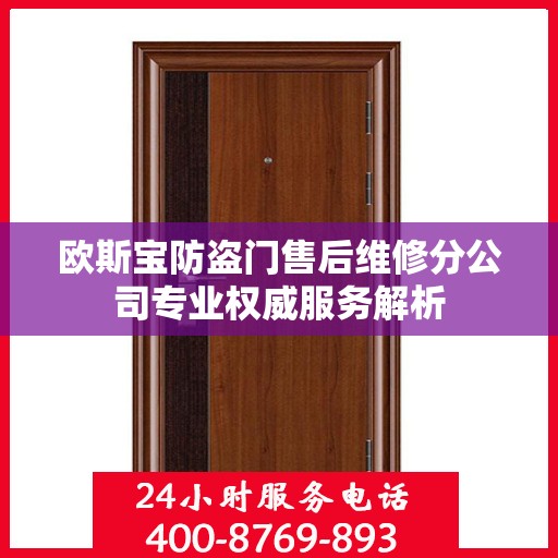 欧斯宝防盗门售后维修分公司专业权威服务解析