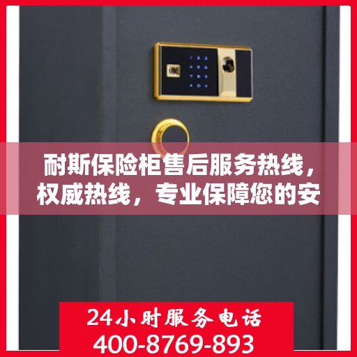 耐斯保险柜售后服务热线，权威热线，专业保障您的安全需求