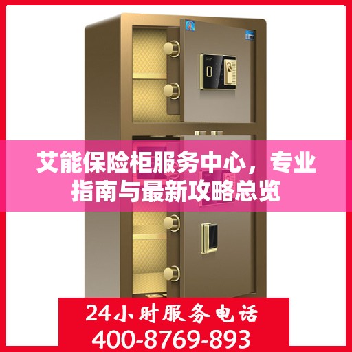艾能保险柜服务中心，专业指南与最新攻略总览