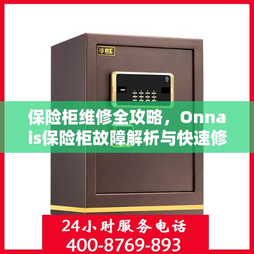保险柜维修全攻略，Onnais保险柜故障解析与快速修复
