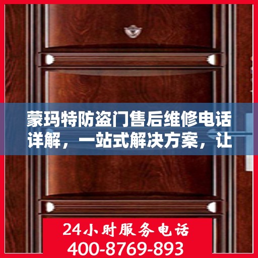 蒙玛特防盗门售后维修电话详解，一站式解决方案，让您轻松解决维修问题