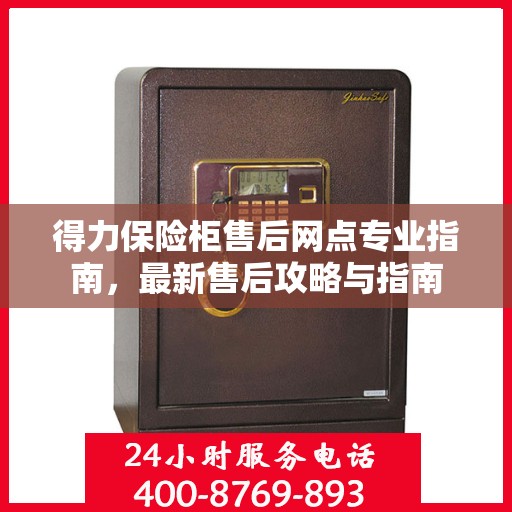 得力保险柜售后网点专业指南，最新售后攻略与指南
