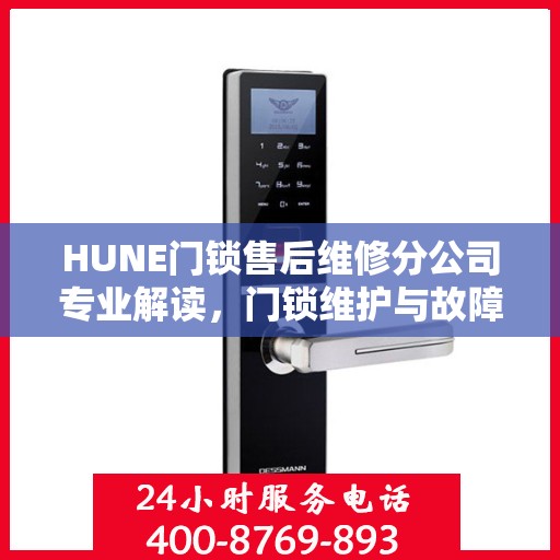 HUNE门锁售后维修分公司专业解读，门锁维护与故障排除权威指南
