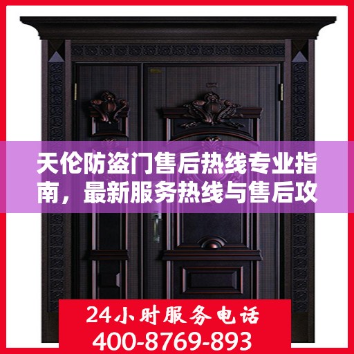天伦防盗门售后热线专业指南，最新服务热线与售后攻略