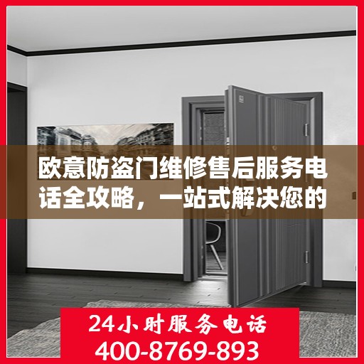 欧意防盗门维修售后服务电话全攻略，一站式解决您的维修需求