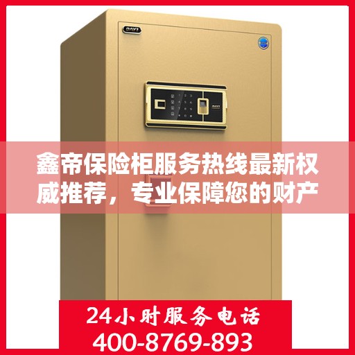 鑫帝保险柜服务热线最新权威推荐，专业保障您的财产安全