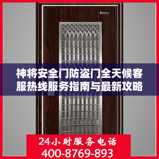 神将安全门防盗门全天候客服热线服务指南与最新攻略