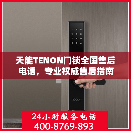 天能TENON门锁全国售后电话，专业权威售后指南