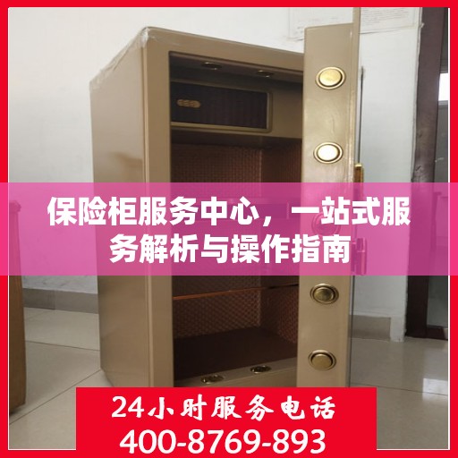 保险柜服务中心，一站式服务解析与操作指南