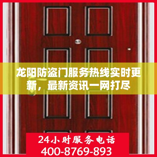 龙阳防盗门服务热线实时更新，最新资讯一网打尽