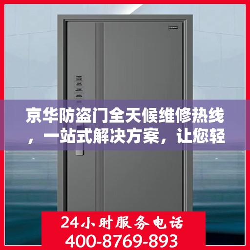 京华防盗门全天候维修热线，一站式解决方案，让您轻松掌握维修资讯
