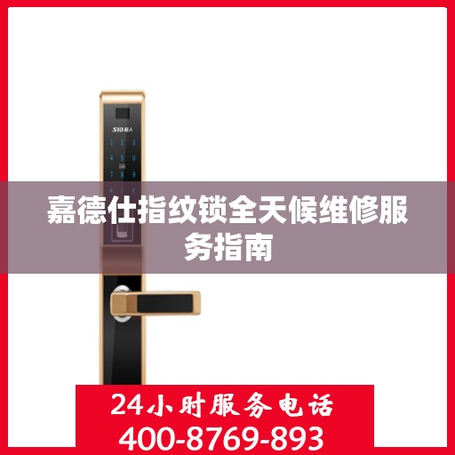 嘉德仕指纹锁全天候维修服务指南