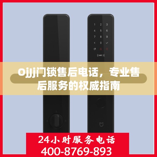 OjJj门锁售后电话，专业售后服务的权威指南
