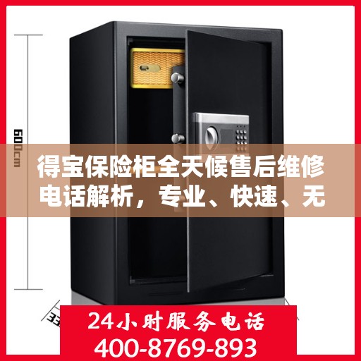 得宝保险柜全天候售后维修电话解析，专业、快速、无忧服务体验