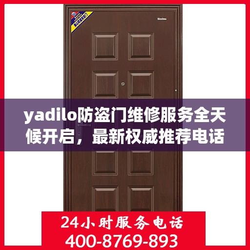 yadilo防盗门维修服务全天候开启，最新权威推荐电话一网打尽！