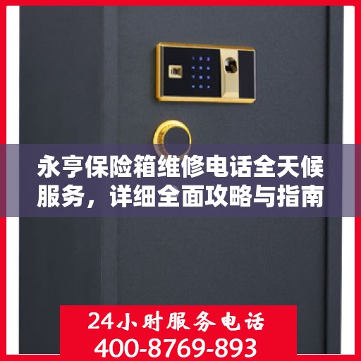 永亨保险箱维修电话全天候服务，详细全面攻略与指南