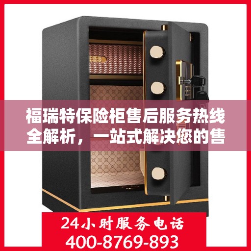 福瑞特保险柜售后服务热线全解析，一站式解决您的售后需求
