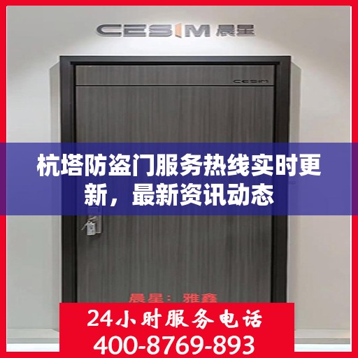 杭塔防盗门服务热线实时更新，最新资讯动态