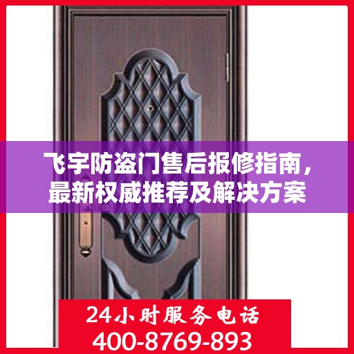 飞宇防盗门售后报修指南，最新权威推荐及解决方案