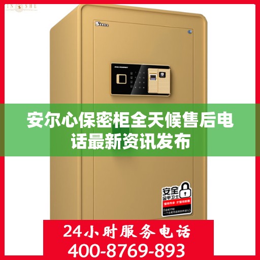 安尔心保密柜全天候售后电话最新资讯发布