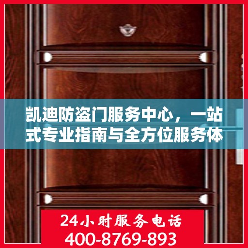 凯迪防盗门服务中心，一站式专业指南与全方位服务体验攻略