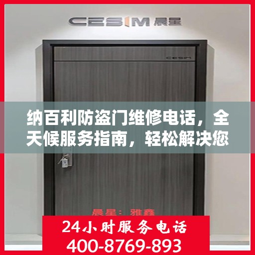 纳百利防盗门维修电话，全天候服务指南，轻松解决您的维修需求！